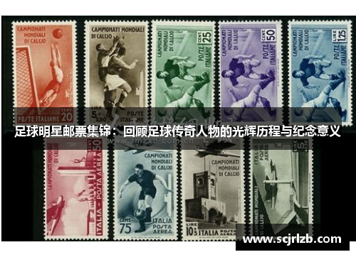 足球明星邮票集锦：回顾足球传奇人物的光辉历程与纪念意义