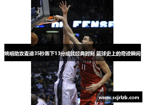 姚明助攻麦迪35秒轰下13分成就经典时刻 篮球史上的奇迹瞬间
