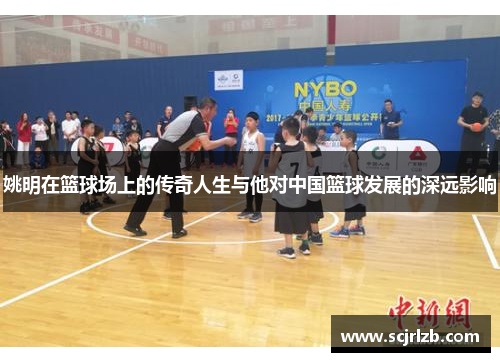 姚明在篮球场上的传奇人生与他对中国篮球发展的深远影响