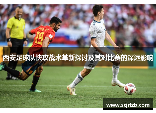 西安足球队快攻战术革新探讨及其对比赛的深远影响