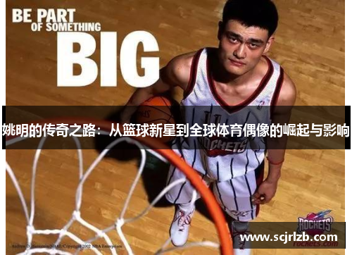 姚明的传奇之路：从篮球新星到全球体育偶像的崛起与影响