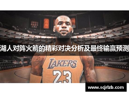 湖人对阵火箭的精彩对决分析及最终输赢预测